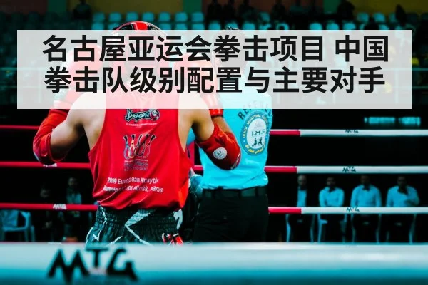 名古屋亚运会拳击项目 中国拳击队级别配置与主要对手